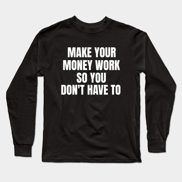 Make Your Money Work So You Don't Have To Long Sleeve T-Shirt by OldCamp